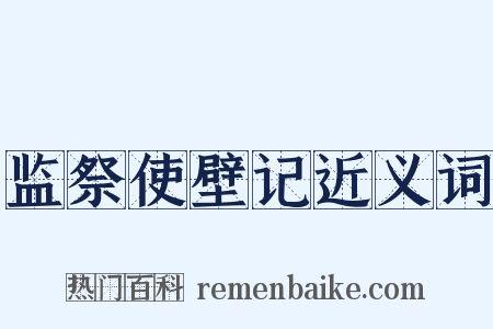 监祭使壁记近义词是什么意思的图片